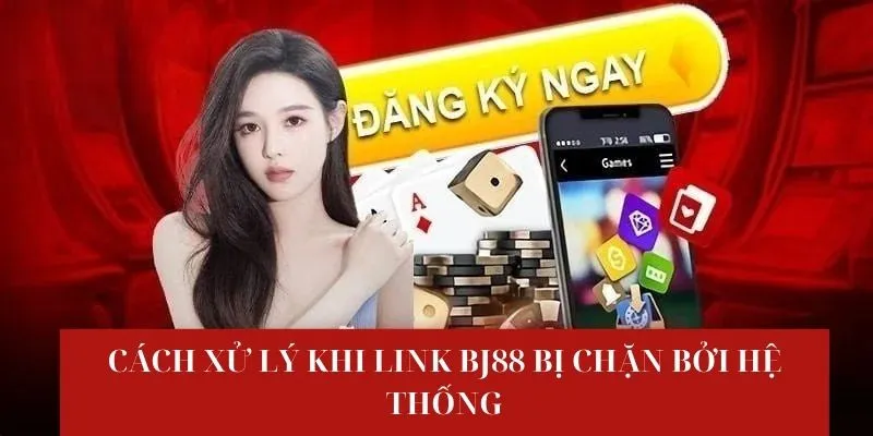 Cách xử lý khi link BJ88 bị chặn bởi hệ thống